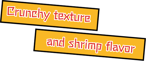 Crunchy texture and shrimp flavor